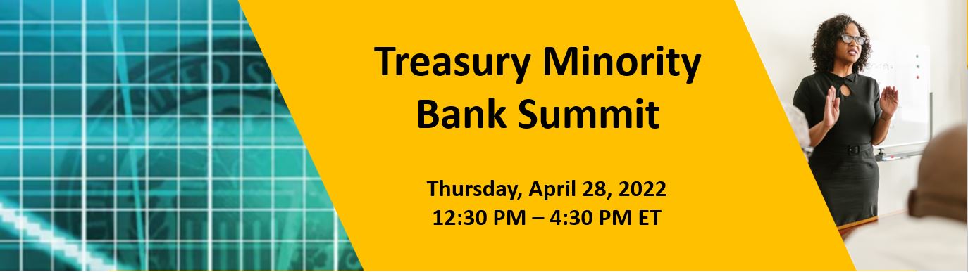 Treasury Minority Bank Summit - Monday, April 28, 2022 - 12:30pm - 4:30pm ET